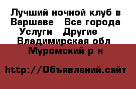 Лучший ночной клуб в Варшаве - Все города Услуги » Другие   . Владимирская обл.,Муромский р-н